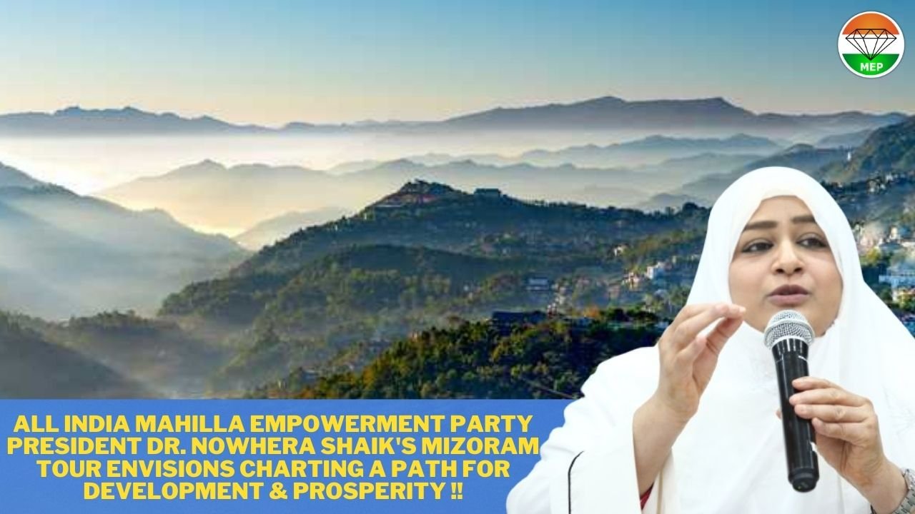 Charting a Path to Prosperity:All India Mahilla Empowerment Party President Dr. Nowhera Shaik’s Vision for  Empowering Mizoram’s Future